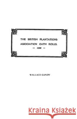 The Association Oath Rolls of the British Plantations [New York, Virginia, Etc.] A.D. 1696 Gandy 9780806345291