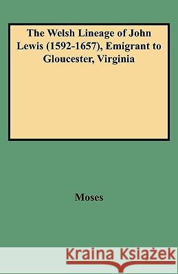 The Welsh Lineage of John Lewis (1592-1657), Emigrant to Gloucester, Virginia Moses 9780806345420