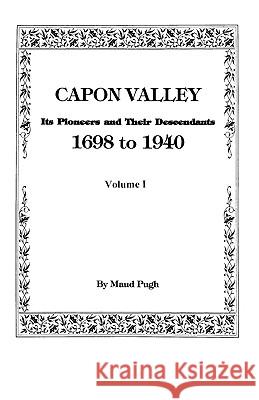 Capon Valley. Its Pioneers and Their Descendants, 1698 to 1940 Pugh 9780806345512