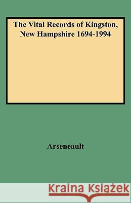 The Vital Records of Kingston, New Hampshire 1694-1994 Arseneault 9780806345529 Genealogical Publishing Company
