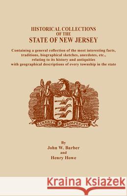 Historical Collections of the State of New Jersey, Containing a General Collection of the Most Interesting Facts, Traditions, Biographical Sketche John W Barber, Henry Howe 9780806345796