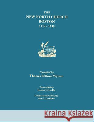 New North Church, Boston 1714-1799 Thomas Bellows Wyman, Robert J. Dunkle, Ann S Lainhart 9780806345833 Genealogical Publishing Company