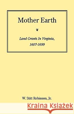 Mother Earth: Land Grants in Virginia, 1607-1699 Stitt W Robinson, Walter Stitt Robinson 9780806346137