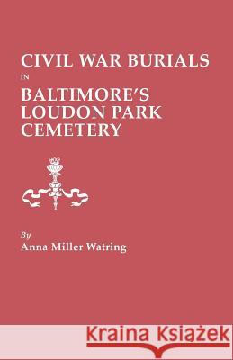 Civil War Burials in Baltimore's Loudon Park Cemetery Anna Miller Watring 9780806346205