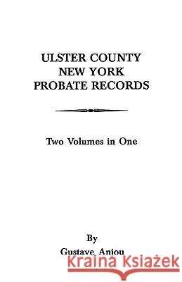 Ulster County, New York Probate Records from 1665 Gustave Anjou 9780806346212 Genealogical Publishing Company