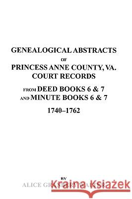 Genealogical Abstracts of Princess Anne County, Va. from Deed Books & Minute Books 6 & 7, 1740-1762 Walter 9780806346267 Genealogical Publishing Company
