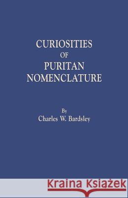 Curiosities of Puritan Nomenclature Charles Wareing Bardsley 9780806346496 Genealogical Publishing Company