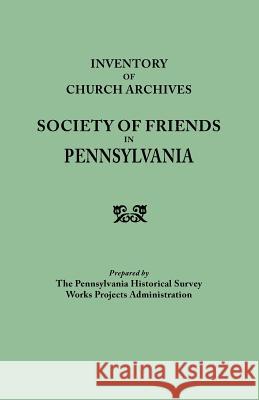 Inventory of Church Archives Society of Friends in Pennsylvania Pennsylvania Historical Survey Works Pr 9780806346502