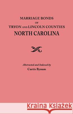 Marriage Bonds of Tryon and Lincoln Counties, North Carolina Curtis Bynum 9780806346540 Genealogical Publishing Company