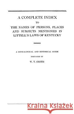 A Complete Index to the Names of Persons, Places and Subjects Mentioned in Littell's Laws of Kentucky Smith 9780806346632