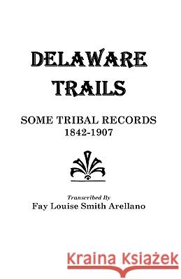 Delaware Trails: Some Tribal Records, 1842-1907 scr. Arellano 9780806346649 Genealogical Publishing Company