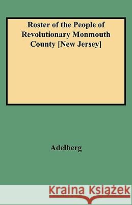 Roster of the People of Revolutionary Monmouth County, New Jersey Michael S Adelberg 9780806346779