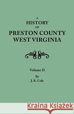 History of Preston County, West Virginia. in Two Volumes. Volume II Oren F Morton, J R Cole 9780806346915 Genealogical Publishing Company