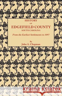 History of Edgefield County South Carolina, from the Earliest Settlements to 1897 John A Chapman 9780806346960