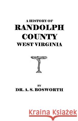A History of Randolph County, West Virginia Bosworth 9780806347004 Genealogical Publishing Company