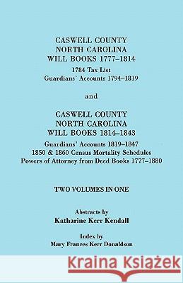 Caswell County, North Carolina Will Books, 1777-1814; 1784 Tax List; and Guardians' Accounts, 1794-1819 Published with Caswell County, North Carolina Katharine Kerr Kendall, Mary Frances Kerr Donaldson 9780806347141 Genealogical Publishing Company