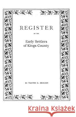 Register . . . of the Early Settlers of Kings County, Long Island, N.Y. Teunis G Bergen 9780806347431 Genealogical Publishing Company