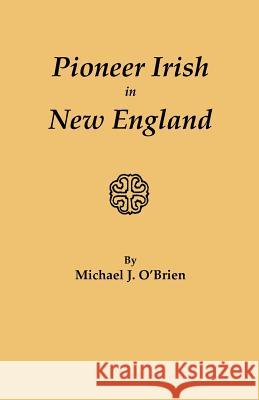 Pioneer Irish in New England Michael J. O'Brien 9780806347905 Genealogical Publishing Company