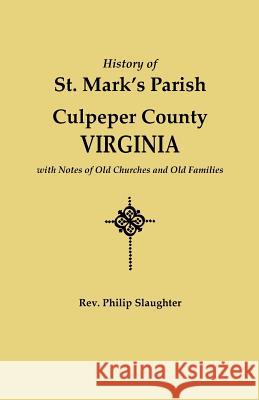 History of St. Mark's Parish, Culpeper County, Virginia, with Notes of Old Churches and Old Families Philip Slaughter 9780806347936 Genealogical Publishing Company