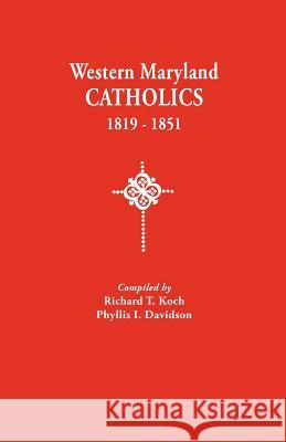 Western Maryland Catholics, 1819-1851 Richard T Koch, Phyllis I Davidson 9780806348308