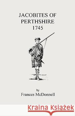 Jacobites of Perthshire, 1745 Frances McDonnell McDonnell 9780806348384 Clearfield