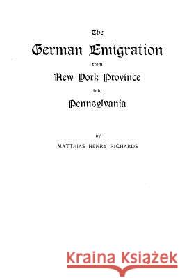 The German Emigration from New York Province into Pennsylvania Richards 9780806348537