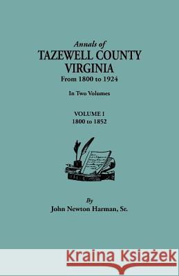 Annals of Tazewell County, Virginia, from 1800 to 1924. In Two Volumes. Volume I, 1800-1922 John Newton Harman 9780806348551