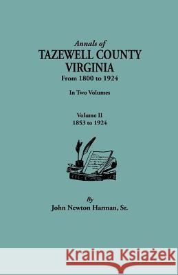 Annals of Tazewell County, Virginia, from 1800 to 1924. In Two Volumes. Volume II, 1853-1924 John Newman Harman 9780806348568