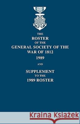Roster of the General Society of the War of 1812: 1989, and Supplement to the 1989 Roster Dennis F Blizzard, Frederick Ira Ordway, Jr, Robert Glenn Thurtle 9780806348667 Genealogical Publishing Company