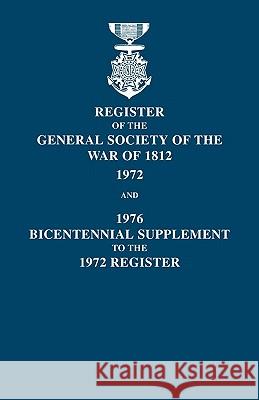 Register of the General Society of the War of 1812: 1972, and 1976 Bicentennial Supplement to the 1972 Register Dennis F Blizzard, Frederick Ira Ordway, Jr, Robert Glenn Thurtle 9780806348674 Genealogical Publishing Company