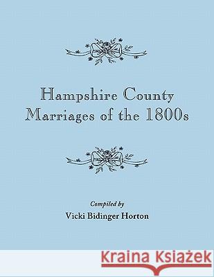 Hampshire County Marriages of the 1800s Vicki Bidinger Horton 9780806348704 Genealogical Publishing Company