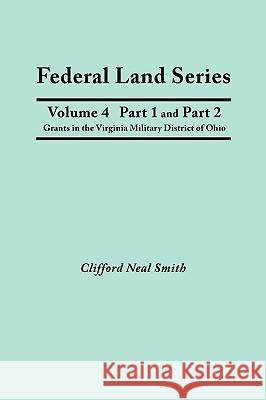 Federal Land Series. A Calendar of Archival Materials on the Land Patents Issued by the United States Government, with Subject, Tract, and Name Indexes. Volume 4, Part 1 and Part 2: Grants in the Virg Clifford Neal Smith 9780806349084