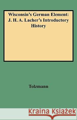 Wisconsin's German Element: J. H. A. Lacher's Introductory History Tolzmann 9780806349091