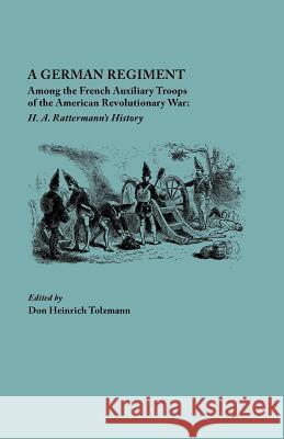 German Regiment among the French Auxiliary Troops of the American Revolutionary War: H.A. Rattermann's History H. A Rattermann, Don Heinrich Tolzmann 9780806349107 Genealogical Publishing Company