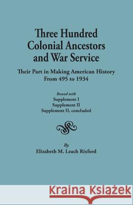 Three Hundred Colonial Ancestors and War Service Rixford Elizabeth M Leach 9780806349442 Genealogical Publishing Company