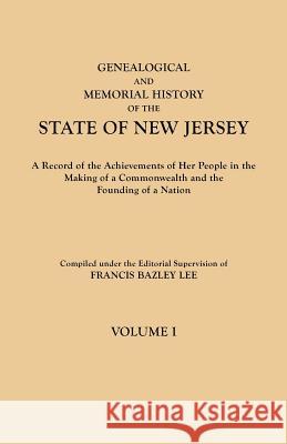 Genealogical and Memorial History of the State of New Jersey. in Four Volumes. Volume I Francis Bazley Lee 9780806349565 Genealogical Publishing Company