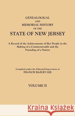 Genealogical and Memorial History of the State of New Jersey. in Four Volumes. Volume II Francis Bazley Lee 9780806349572 Genealogical Publishing Company
