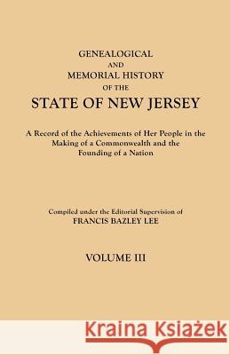 Genealogical and Memorial History of the State of New Jersey. in Four Volumes. Volume III Francis Bazley Lee 9780806349589 Genealogical Publishing Company