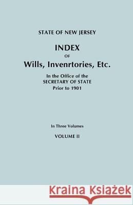 State of New Jersey: Index of Wills, Inventories, Etc., in the Office of the Secretary of State Prior to 1901. in Three Volumes. Volume II New Jersey Department of State 9780806349701 Genealogical Publishing Company