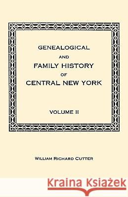 Genealogical and Family History of Central New York. a Record of the Achievements of Her People in the Making of a Commonwealth and the Building of a Cutter, William Richard 9780806349749