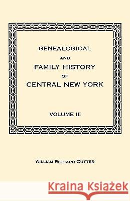 Genealogical and Family History of Central New York. a Record of the Achievements of Her People in the Maing of a Commonwealth and the Building of a N Cutter, William Richard 9780806349756
