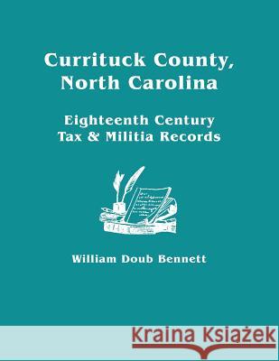 Currituck County, North Carolina Eighteenth Century Tax & Militia Records William Doub Bennett 9780806349879