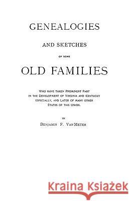 Genealogies and Sketches of Some Old Families Who Have Taken Prominent Part in the Development of Virginia and Kentucky, Especially, and Later of Many Other States of This Union Van Meter 9780806349886