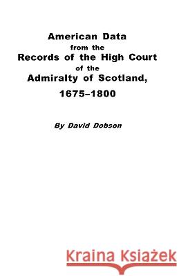 American Data from the Records of the High Court of the Admiralty of Scotland, 1675-1800 Dobson 9780806350257