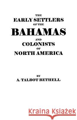 Early Settlers of the Bahamas and Colonists of North America A Talbot Bethell 9780806350509
