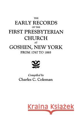 The Early Records of the First Presbyterian Church at Goshen, New York, from 1767 to 1885 Coleman 9780806350578 Genealogical Publishing Company