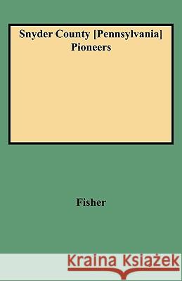 Snyder County Pioneers Charles A. Fisher 9780806350608