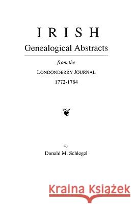 Irish Genealogical Abstracts from the Londonderry Journal, 1772-1784 Schlegel 9780806350790