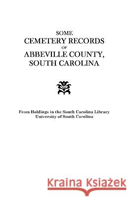 Some Cemetery Records of Abbeville County, South Carolina South Carolina WPA 9780806350844 Genealogical Publishing Company
