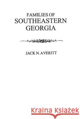 Families of Southeastern Georgia Excerpted from Georgia's Coastal Plain: A History Jack N Averitt 9780806350998 Genealogical Publishing Company